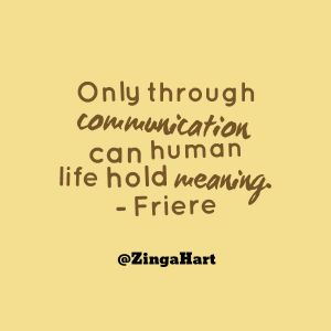 zinga hart paulo freire only through communication can human life hold meaning