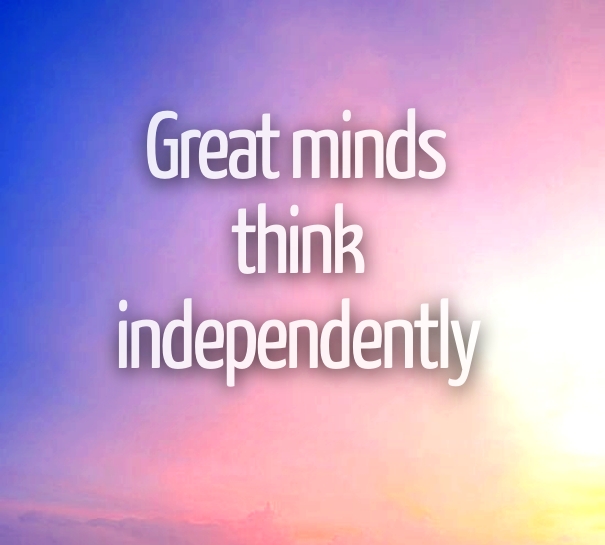 Great minds think independently inspirational quote zingahart.com
