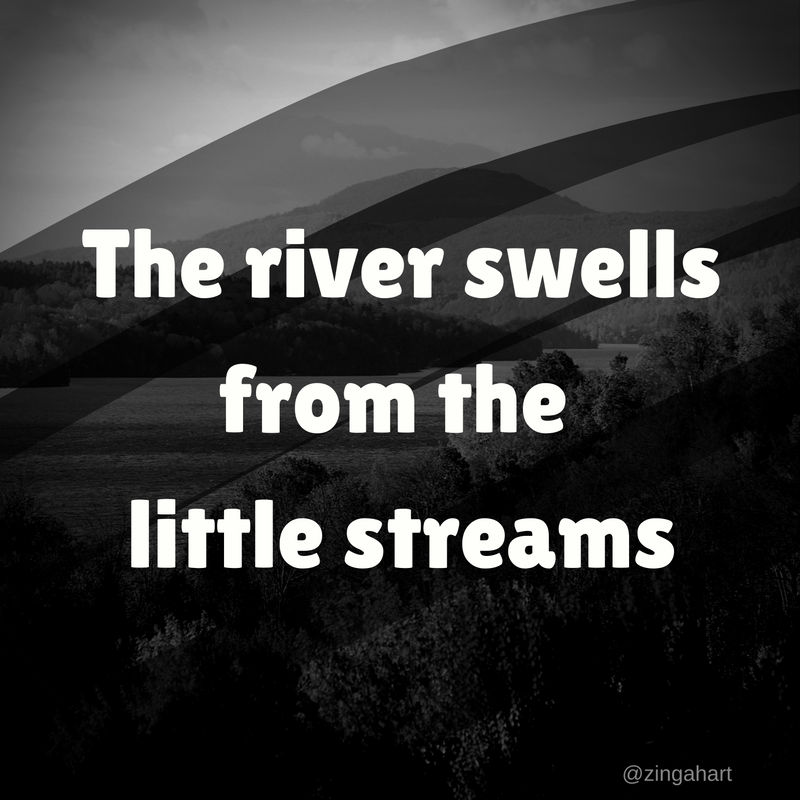zinga hart a quote the river swells from the little streams